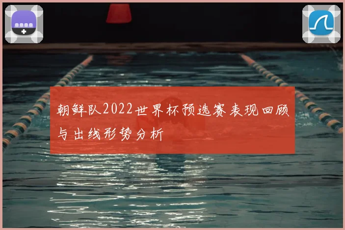朝鲜队2022世界杯预选赛表现回顾与出线形势分析