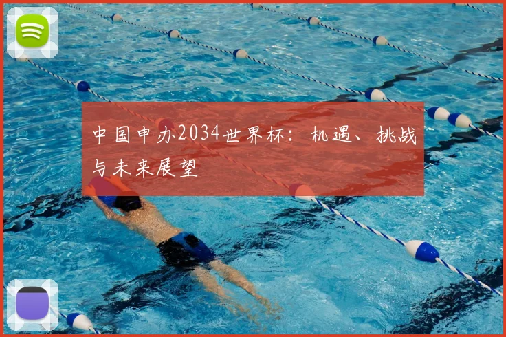 中国申办2034世界杯：机遇、挑战与未来展望