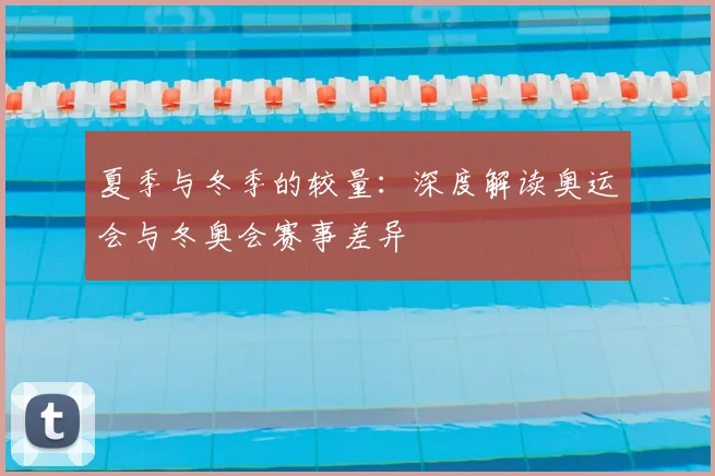 夏季与冬季的较量:深度解读奥运会与冬奥会赛事差异