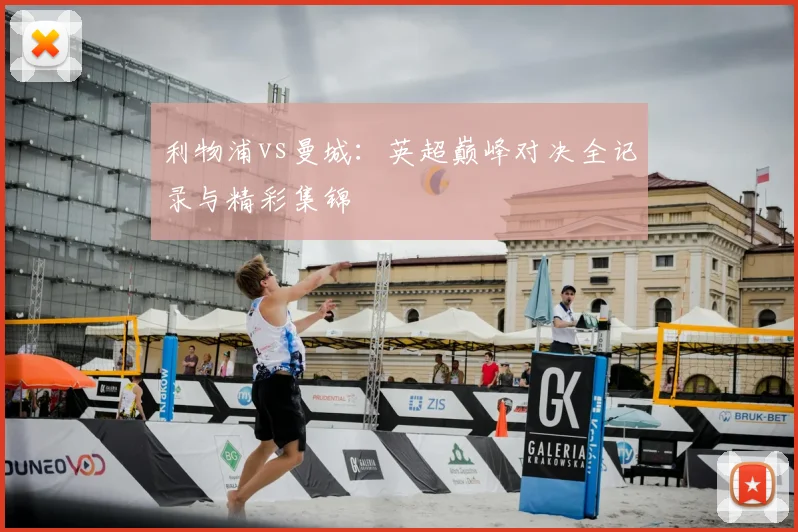 利物浦vs曼城:英超巅峰对决全记录与精彩集锦